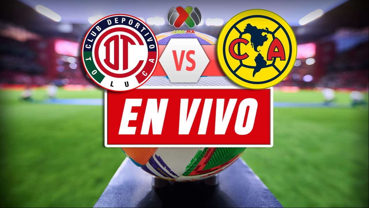 Toluca vs. América EN VIVO por la Final del Clausura 2025 de Liga MX: minuto a minuto del partido 